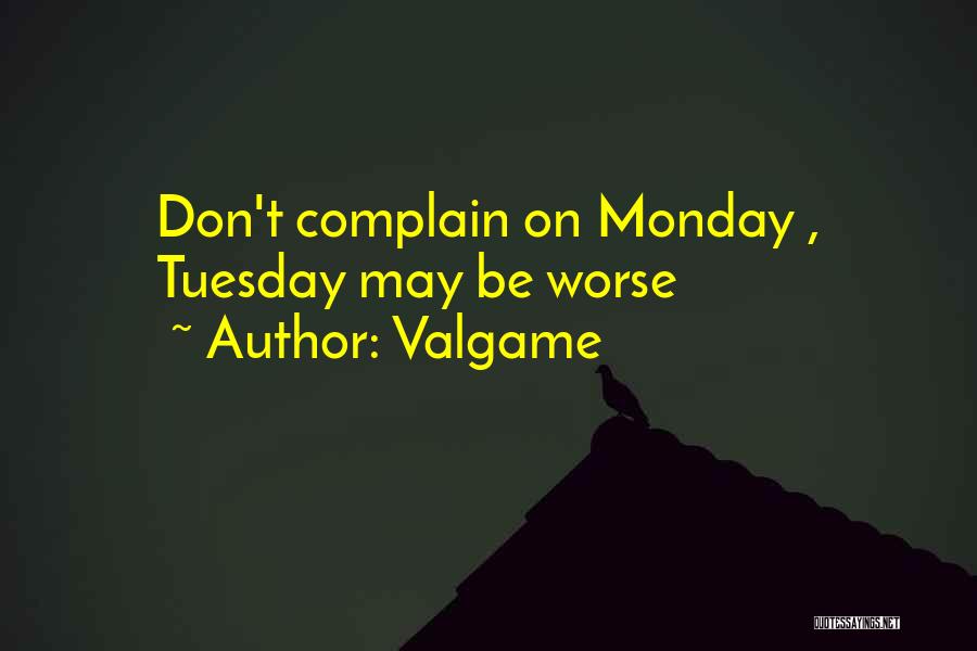 Valgame Quotes: Don't Complain On Monday , Tuesday May Be Worse