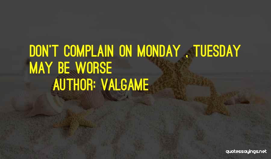Valgame Quotes: Don't Complain On Monday , Tuesday May Be Worse