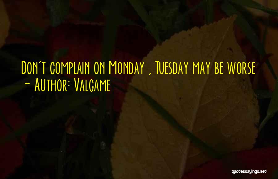 Valgame Quotes: Don't Complain On Monday , Tuesday May Be Worse