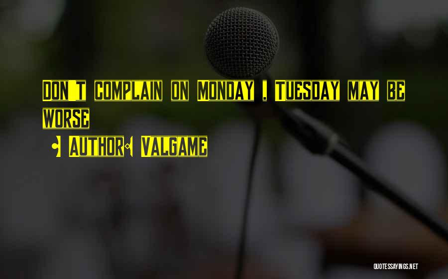 Valgame Quotes: Don't Complain On Monday , Tuesday May Be Worse