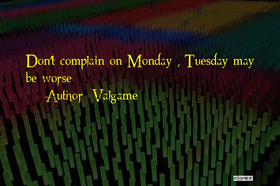 Valgame Quotes: Don't Complain On Monday , Tuesday May Be Worse