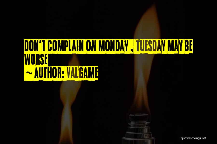 Valgame Quotes: Don't Complain On Monday , Tuesday May Be Worse
