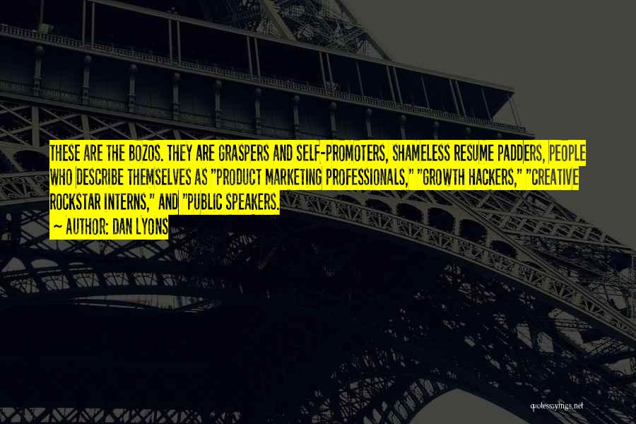 Dan Lyons Quotes: These Are The Bozos. They Are Graspers And Self-promoters, Shameless Resume Padders, People Who Describe Themselves As Product Marketing Professionals,