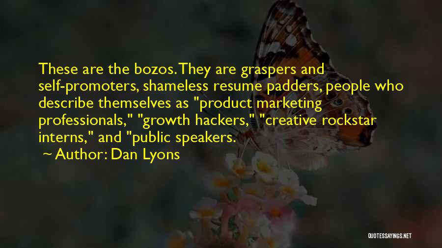 Dan Lyons Quotes: These Are The Bozos. They Are Graspers And Self-promoters, Shameless Resume Padders, People Who Describe Themselves As Product Marketing Professionals,