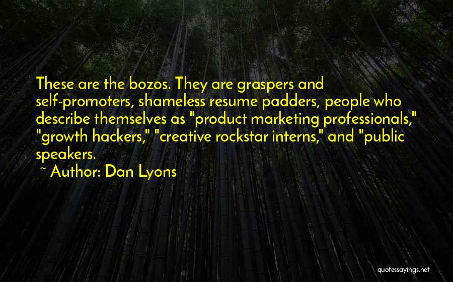 Dan Lyons Quotes: These Are The Bozos. They Are Graspers And Self-promoters, Shameless Resume Padders, People Who Describe Themselves As Product Marketing Professionals,