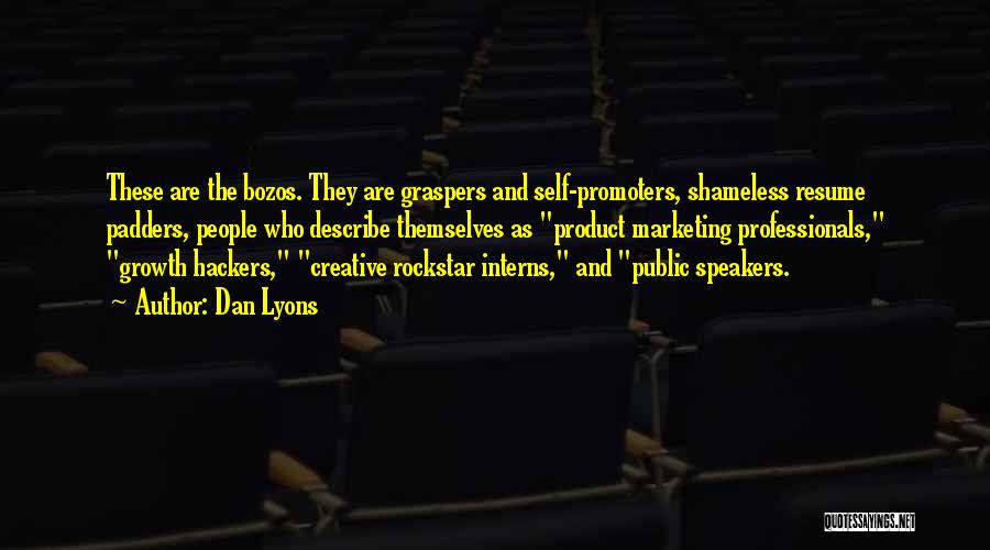 Dan Lyons Quotes: These Are The Bozos. They Are Graspers And Self-promoters, Shameless Resume Padders, People Who Describe Themselves As Product Marketing Professionals,