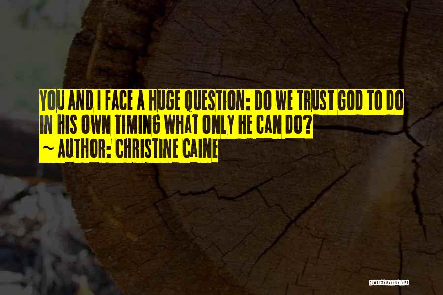 Christine Caine Quotes: You And I Face A Huge Question: Do We Trust God To Do In His Own Timing What Only He