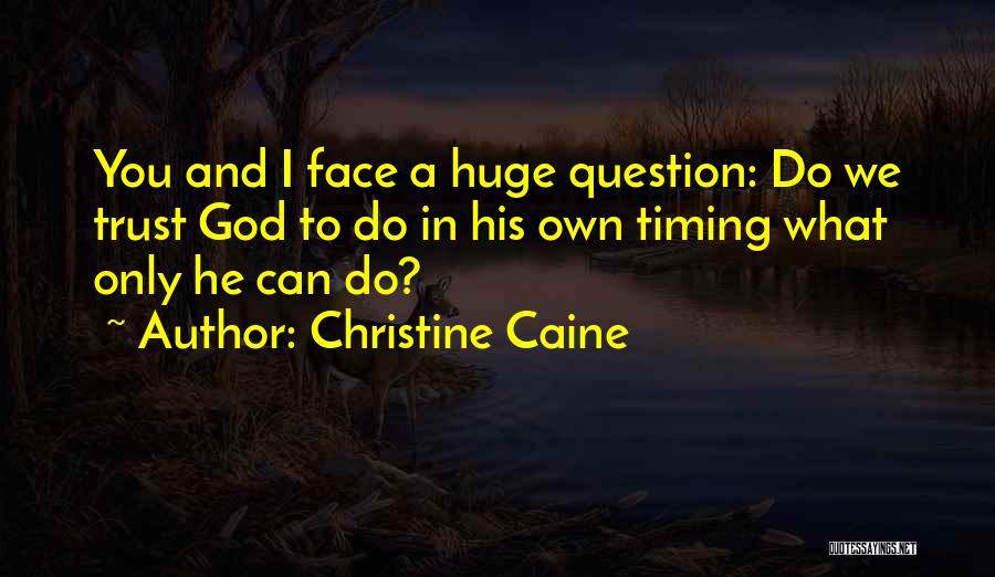 Christine Caine Quotes: You And I Face A Huge Question: Do We Trust God To Do In His Own Timing What Only He