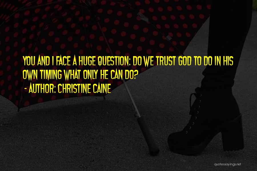 Christine Caine Quotes: You And I Face A Huge Question: Do We Trust God To Do In His Own Timing What Only He