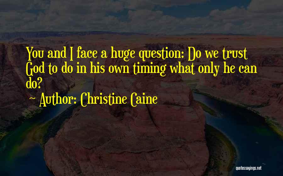 Christine Caine Quotes: You And I Face A Huge Question: Do We Trust God To Do In His Own Timing What Only He