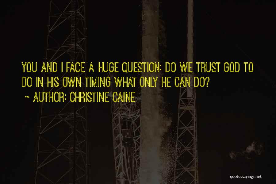 Christine Caine Quotes: You And I Face A Huge Question: Do We Trust God To Do In His Own Timing What Only He