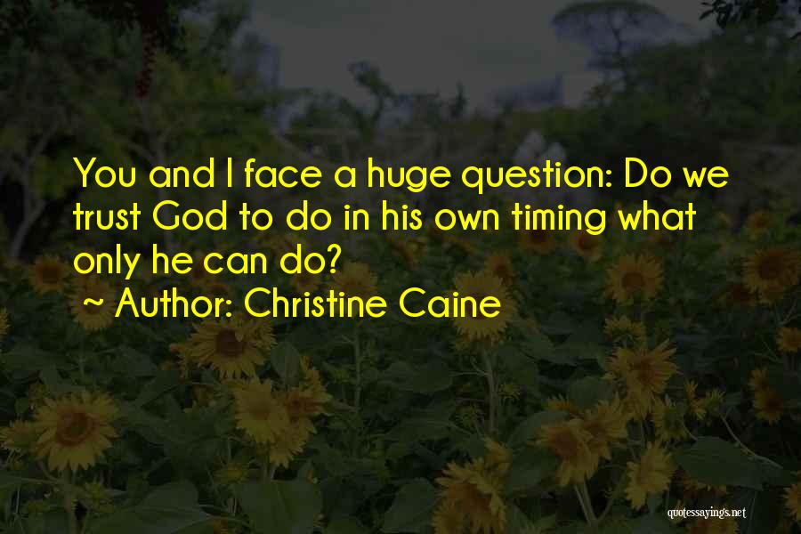 Christine Caine Quotes: You And I Face A Huge Question: Do We Trust God To Do In His Own Timing What Only He