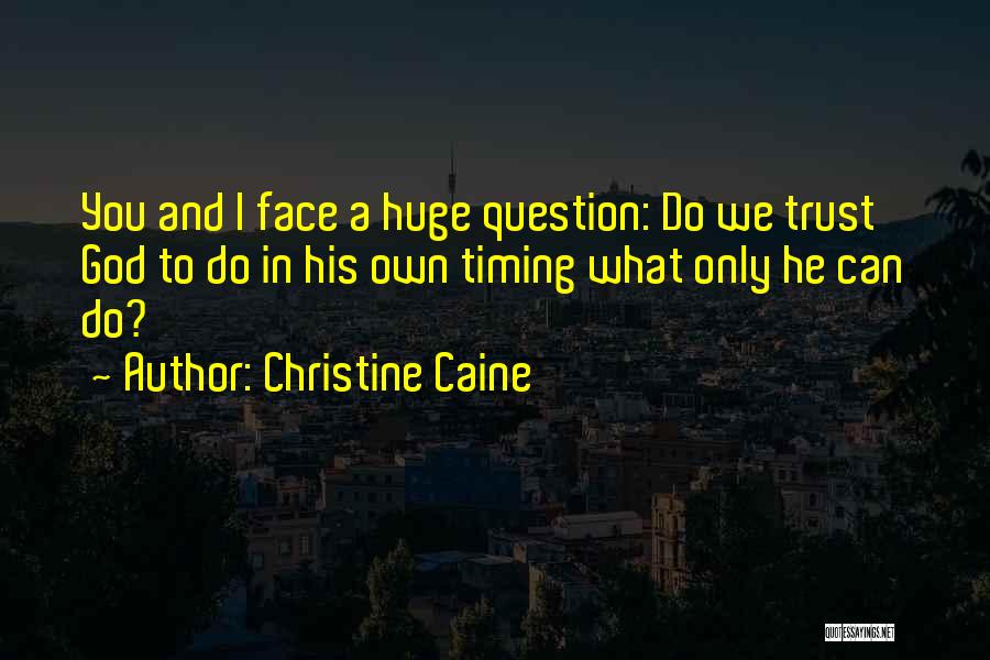 Christine Caine Quotes: You And I Face A Huge Question: Do We Trust God To Do In His Own Timing What Only He