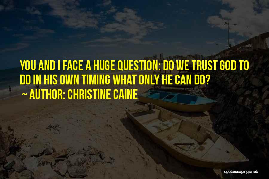 Christine Caine Quotes: You And I Face A Huge Question: Do We Trust God To Do In His Own Timing What Only He