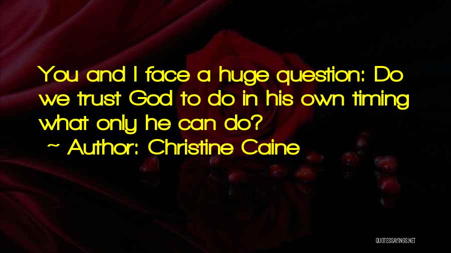 Christine Caine Quotes: You And I Face A Huge Question: Do We Trust God To Do In His Own Timing What Only He