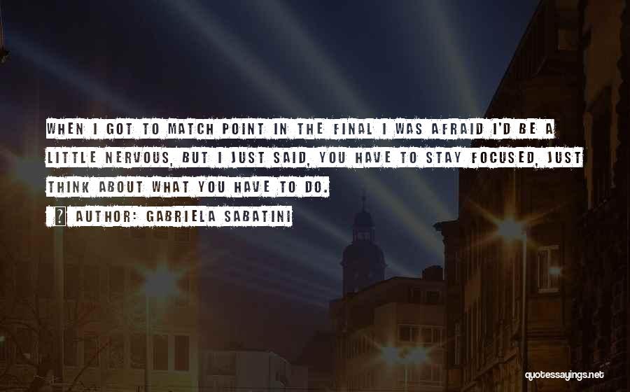 Gabriela Sabatini Quotes: When I Got To Match Point In The Final I Was Afraid I'd Be A Little Nervous, But I Just