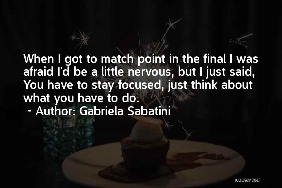 Gabriela Sabatini Quotes: When I Got To Match Point In The Final I Was Afraid I'd Be A Little Nervous, But I Just