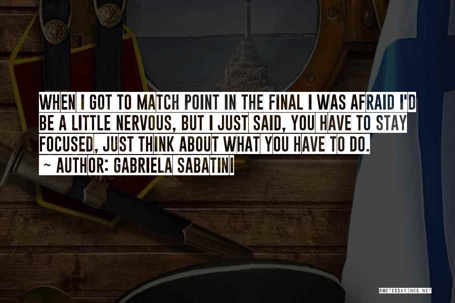 Gabriela Sabatini Quotes: When I Got To Match Point In The Final I Was Afraid I'd Be A Little Nervous, But I Just