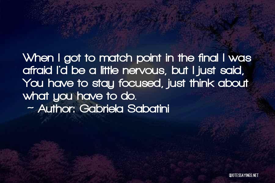 Gabriela Sabatini Quotes: When I Got To Match Point In The Final I Was Afraid I'd Be A Little Nervous, But I Just