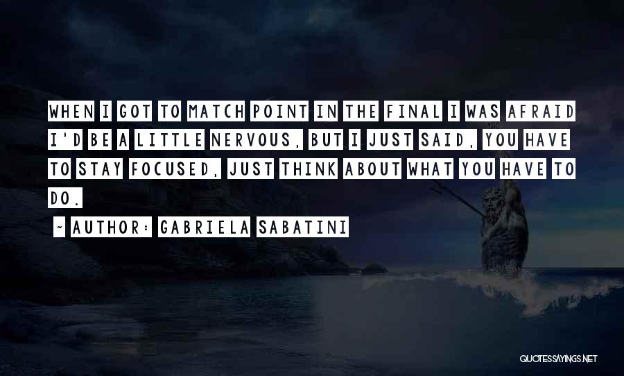 Gabriela Sabatini Quotes: When I Got To Match Point In The Final I Was Afraid I'd Be A Little Nervous, But I Just
