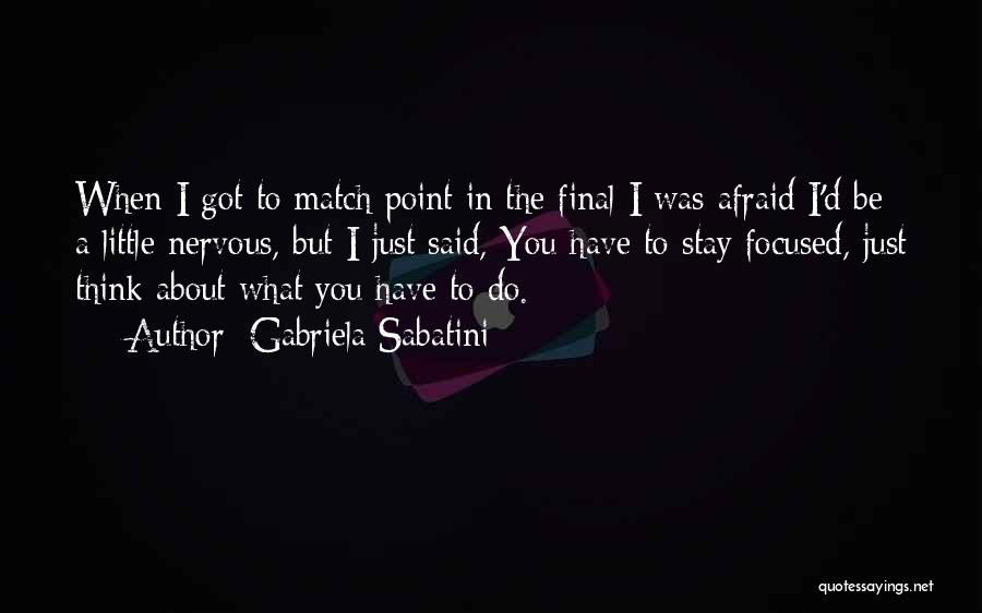 Gabriela Sabatini Quotes: When I Got To Match Point In The Final I Was Afraid I'd Be A Little Nervous, But I Just