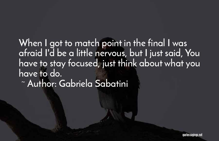 Gabriela Sabatini Quotes: When I Got To Match Point In The Final I Was Afraid I'd Be A Little Nervous, But I Just