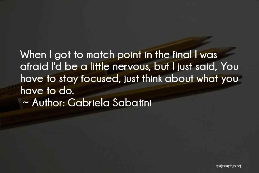 Gabriela Sabatini Quotes: When I Got To Match Point In The Final I Was Afraid I'd Be A Little Nervous, But I Just