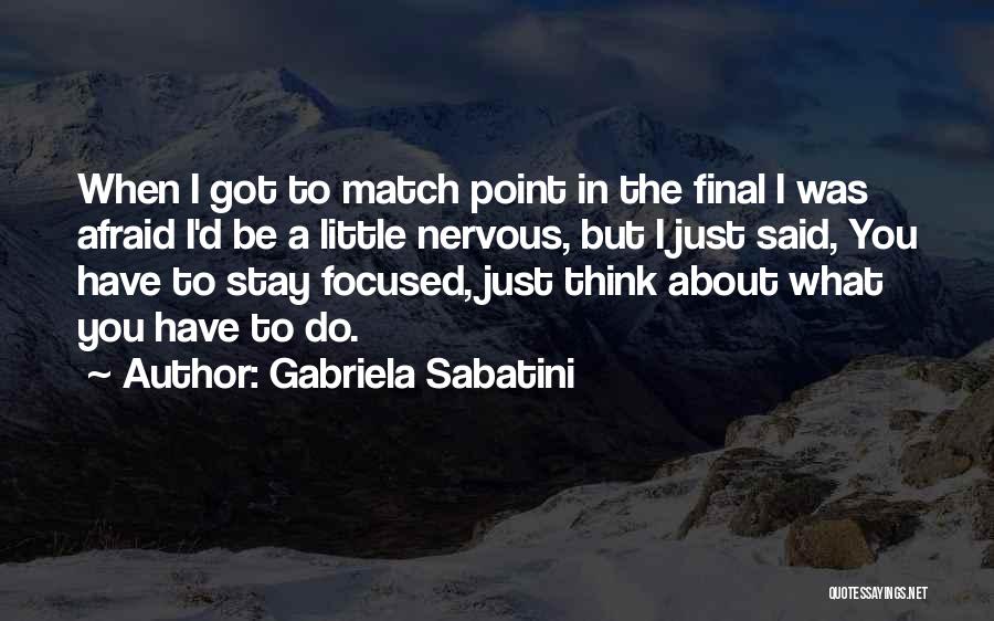 Gabriela Sabatini Quotes: When I Got To Match Point In The Final I Was Afraid I'd Be A Little Nervous, But I Just