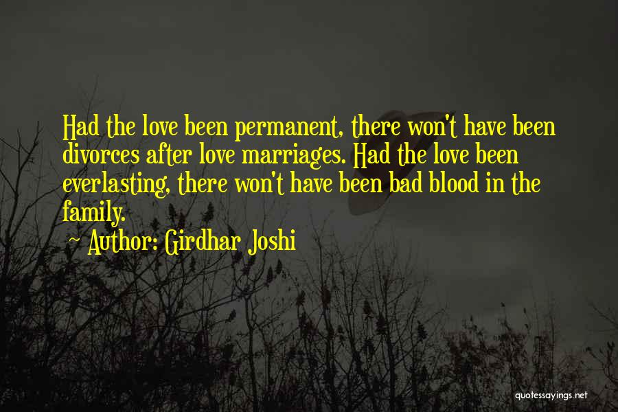 Girdhar Joshi Quotes: Had The Love Been Permanent, There Won't Have Been Divorces After Love Marriages. Had The Love Been Everlasting, There Won't