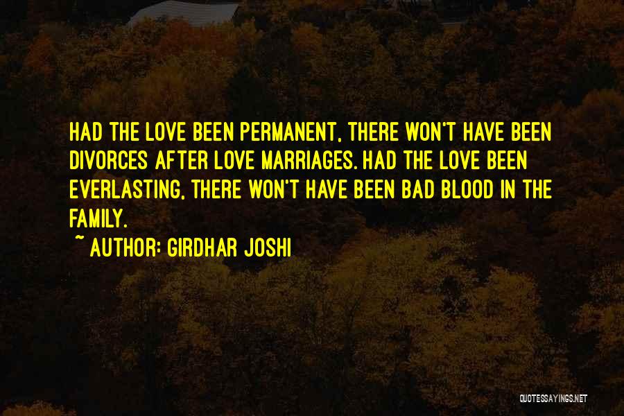 Girdhar Joshi Quotes: Had The Love Been Permanent, There Won't Have Been Divorces After Love Marriages. Had The Love Been Everlasting, There Won't
