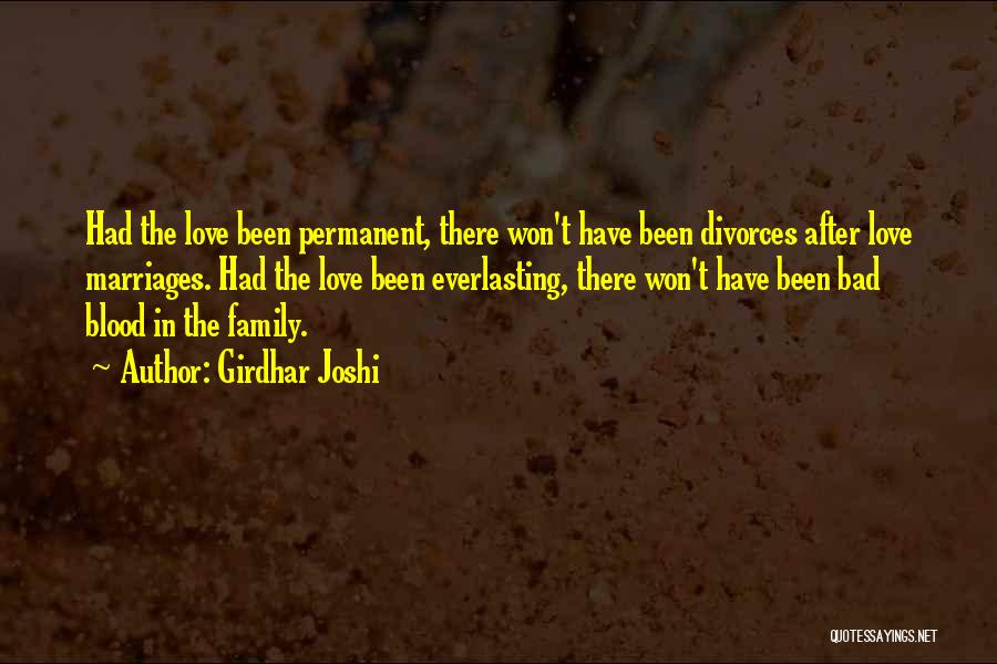 Girdhar Joshi Quotes: Had The Love Been Permanent, There Won't Have Been Divorces After Love Marriages. Had The Love Been Everlasting, There Won't