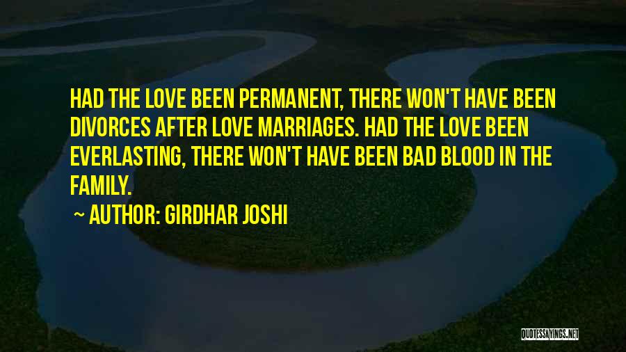 Girdhar Joshi Quotes: Had The Love Been Permanent, There Won't Have Been Divorces After Love Marriages. Had The Love Been Everlasting, There Won't