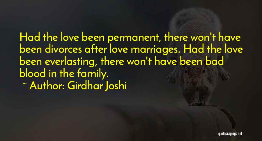 Girdhar Joshi Quotes: Had The Love Been Permanent, There Won't Have Been Divorces After Love Marriages. Had The Love Been Everlasting, There Won't