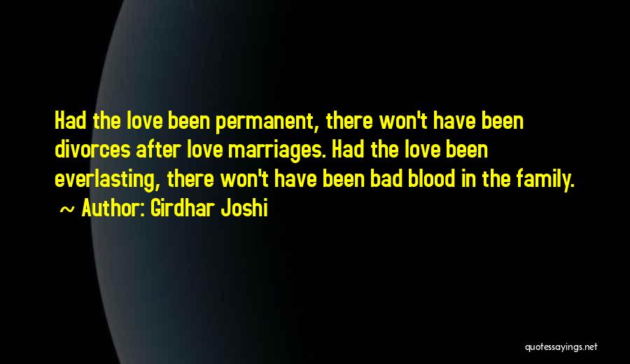 Girdhar Joshi Quotes: Had The Love Been Permanent, There Won't Have Been Divorces After Love Marriages. Had The Love Been Everlasting, There Won't