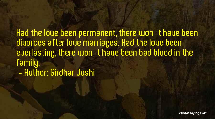 Girdhar Joshi Quotes: Had The Love Been Permanent, There Won't Have Been Divorces After Love Marriages. Had The Love Been Everlasting, There Won't