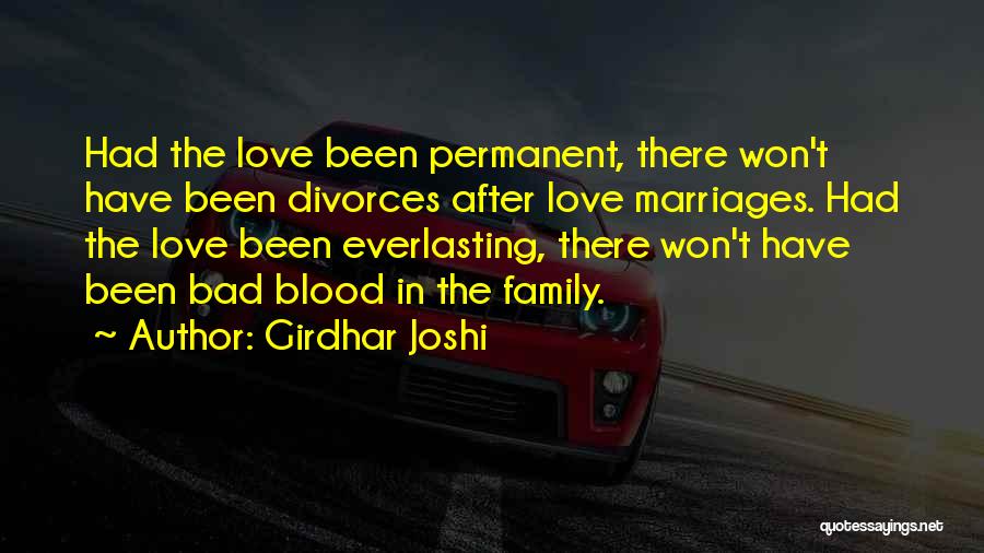 Girdhar Joshi Quotes: Had The Love Been Permanent, There Won't Have Been Divorces After Love Marriages. Had The Love Been Everlasting, There Won't