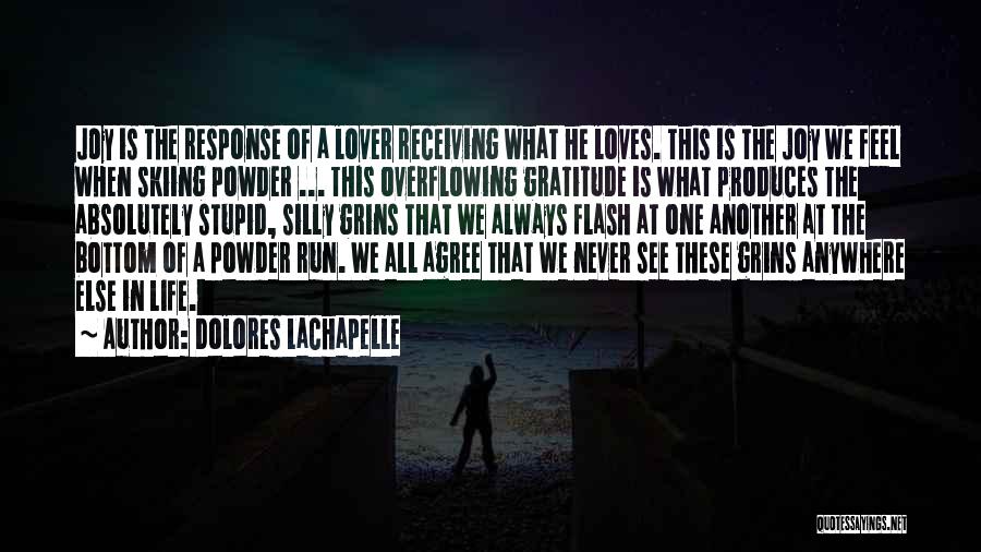 Dolores LaChapelle Quotes: Joy Is The Response Of A Lover Receiving What He Loves. This Is The Joy We Feel When Skiing Powder