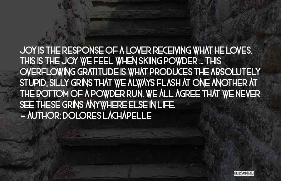 Dolores LaChapelle Quotes: Joy Is The Response Of A Lover Receiving What He Loves. This Is The Joy We Feel When Skiing Powder