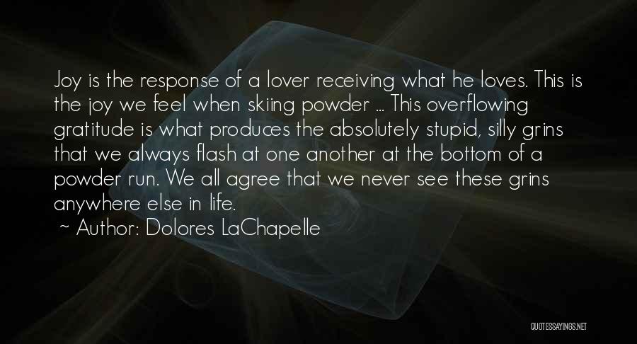 Dolores LaChapelle Quotes: Joy Is The Response Of A Lover Receiving What He Loves. This Is The Joy We Feel When Skiing Powder