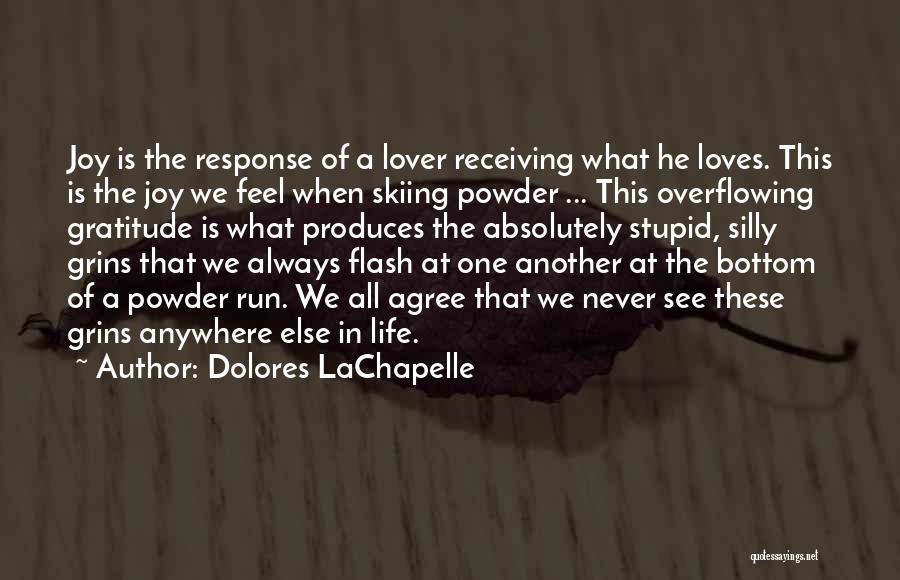 Dolores LaChapelle Quotes: Joy Is The Response Of A Lover Receiving What He Loves. This Is The Joy We Feel When Skiing Powder