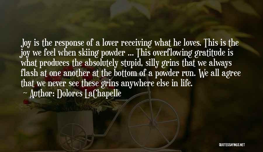 Dolores LaChapelle Quotes: Joy Is The Response Of A Lover Receiving What He Loves. This Is The Joy We Feel When Skiing Powder