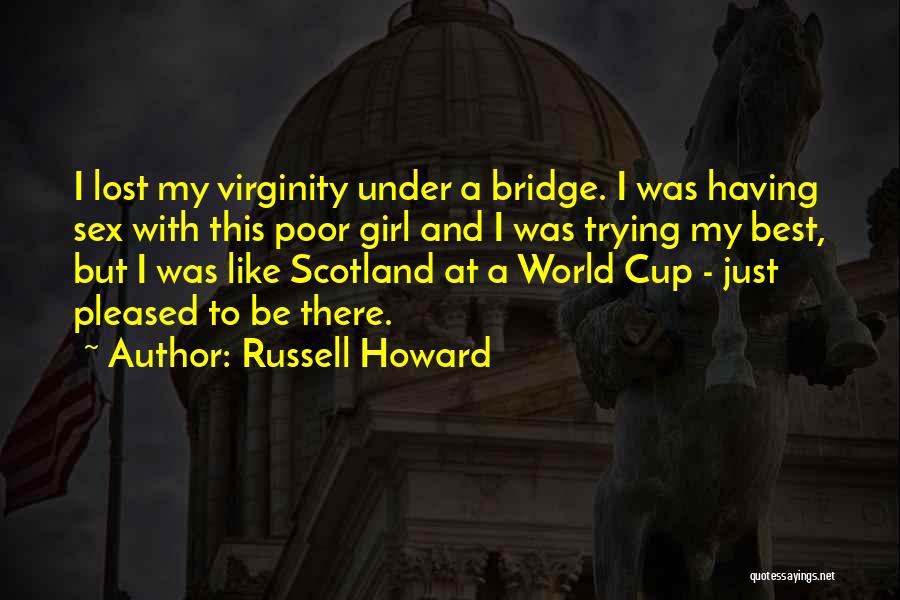 Russell Howard Quotes: I Lost My Virginity Under A Bridge. I Was Having Sex With This Poor Girl And I Was Trying My