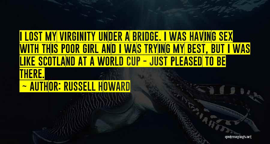 Russell Howard Quotes: I Lost My Virginity Under A Bridge. I Was Having Sex With This Poor Girl And I Was Trying My