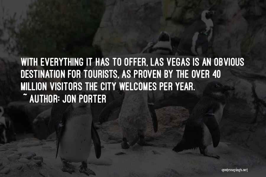 Jon Porter Quotes: With Everything It Has To Offer, Las Vegas Is An Obvious Destination For Tourists, As Proven By The Over 40