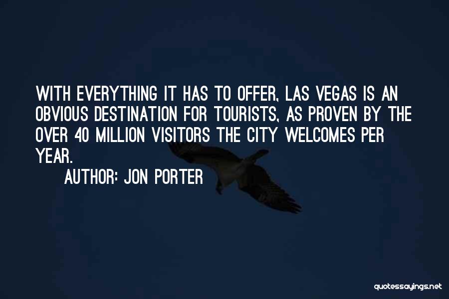 Jon Porter Quotes: With Everything It Has To Offer, Las Vegas Is An Obvious Destination For Tourists, As Proven By The Over 40
