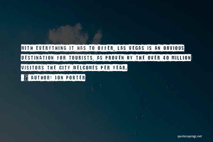 Jon Porter Quotes: With Everything It Has To Offer, Las Vegas Is An Obvious Destination For Tourists, As Proven By The Over 40