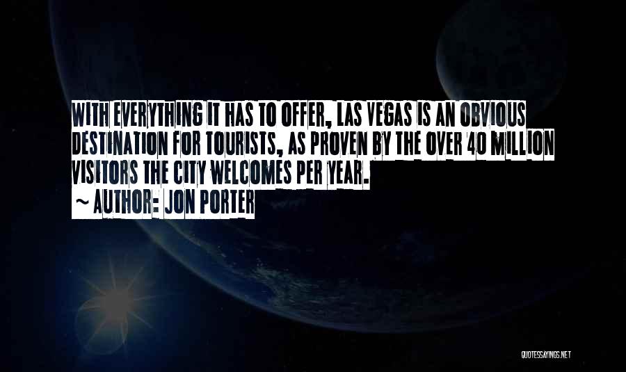 Jon Porter Quotes: With Everything It Has To Offer, Las Vegas Is An Obvious Destination For Tourists, As Proven By The Over 40