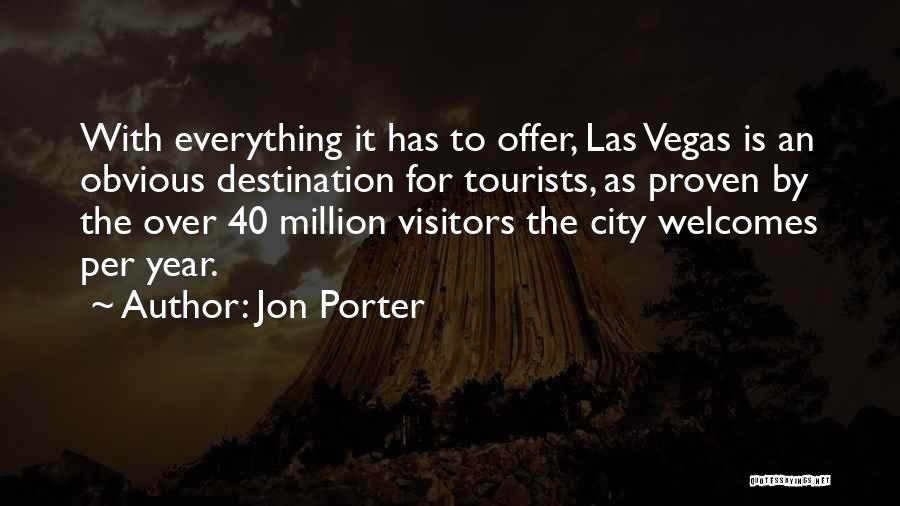 Jon Porter Quotes: With Everything It Has To Offer, Las Vegas Is An Obvious Destination For Tourists, As Proven By The Over 40