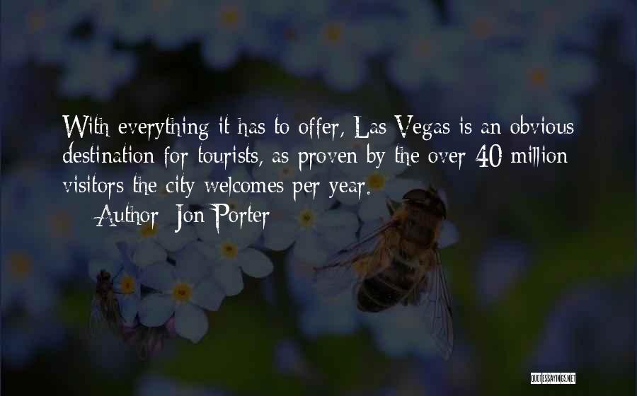 Jon Porter Quotes: With Everything It Has To Offer, Las Vegas Is An Obvious Destination For Tourists, As Proven By The Over 40