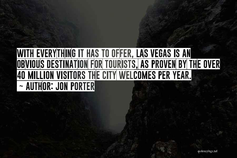 Jon Porter Quotes: With Everything It Has To Offer, Las Vegas Is An Obvious Destination For Tourists, As Proven By The Over 40